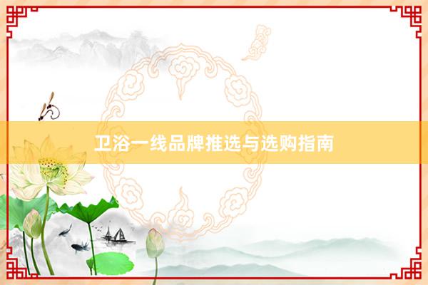 卫浴一线品牌推选与选购指南