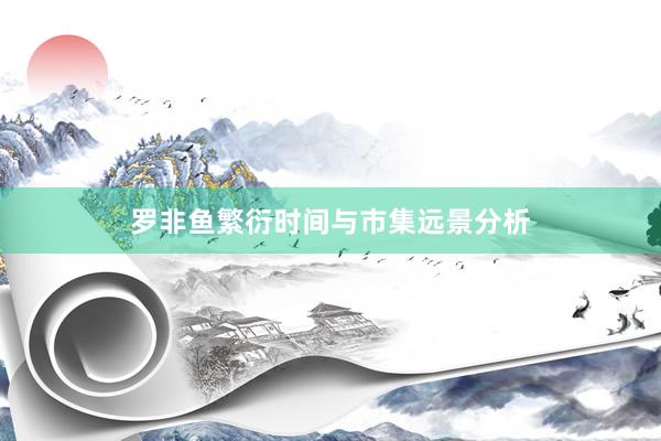 罗非鱼繁衍时间与市集远景分析